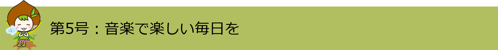 第5号 音楽で楽しい毎日を